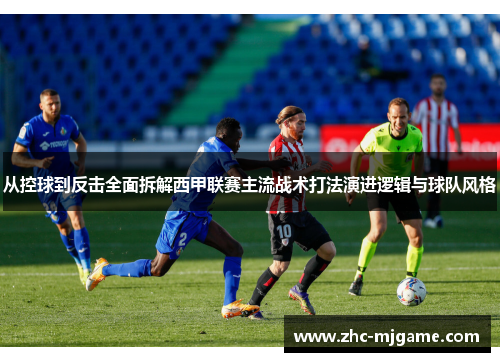 从控球到反击全面拆解西甲联赛主流战术打法演进逻辑与球队风格