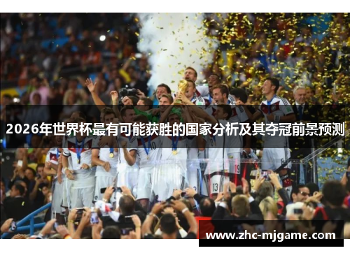 2026年世界杯最有可能获胜的国家分析及其夺冠前景预测